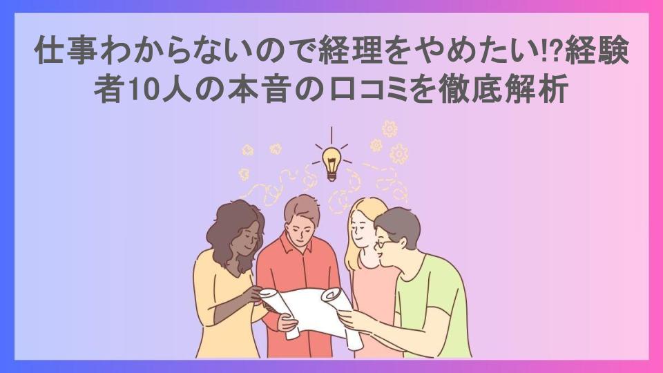 仕事わからないので経理をやめたい!?経験者10人の本音の口コミを徹底解析